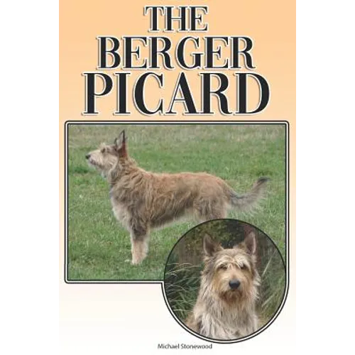 The Berger Picard: A Complete and Comprehensive Beginners Guide To: Buying, Owning, Health, Grooming, Training, Obedience, Understanding - Paperback