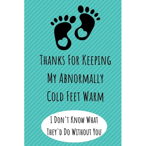 Thanks For Keeping My Abnormally Cold Feet Warm: Funny Valentines Day Gifts. Anniversary Gifts for Her and Him, Long Distance Relationship Gifts - Paperback