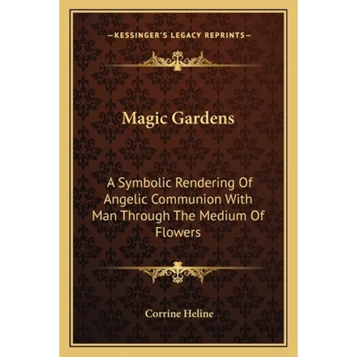 Magic Gardens: A Symbolic Rendering Of Angelic Communion With Man Through The Medium Of Flowers - Paperback