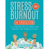Stress and Burnout in Education: 15 Strategies to Help You Break the Stress Cycle - Paperback