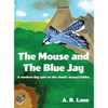 The Mouse and The Blue Jay: A modern day spin on the classic Aesop's fables - Hardcover