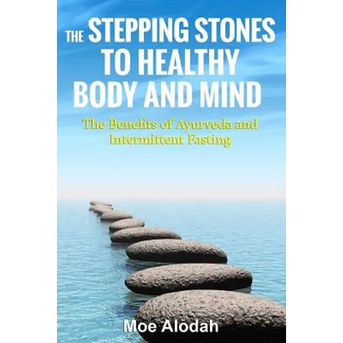 The Stepping Stones to Healthy Body and Mind: The Benefits of Ayurveda and Intermittent Fasting - Paperback