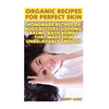 Organic Recipes For Perfect Skin: Homemade Recipes Of Body Butters, Lotions, Balms, Bath Bombs That Make Skin Unbelievably Smooth: (Young Living Essen - Paperback
