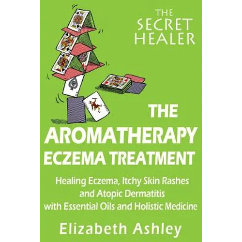 The Aromatherapy Eczema Treatment: The Professional Aromatherapist's Guide to Healing Eczema, Itchy Skin Rashes and Atopic Dermatitis with Essential O - Paperback