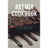 Anemia Cookbook: 50 Healthy and Tasty Iron-Boosting Recipes to Overcome Anemia and Improve Vitality (Vegan Cookbook - Perfect Gift for - Paperback