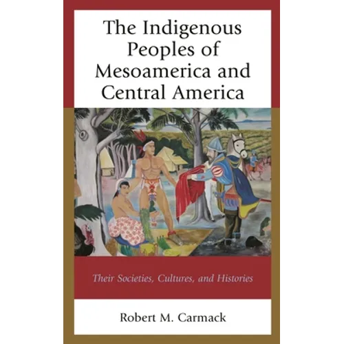 Indigenous Peoples of Mesoamerica and Central America: Their Societies, Cultures, and Histories - Paperback