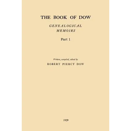 The Book of Dow - Part 1: Genealogical Memoirs of the Descendants of Henry Dow 1637, Thomas Dow 1639 and others of the name, immigrants to Ameri - Paperback