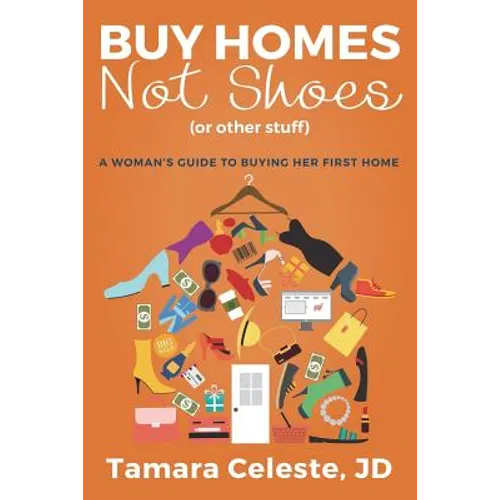 Buy Homes Not Shoes (Or Other Stuff): A Women's Guide to Buying Her First Home - Paperback