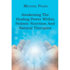 Awakening The Healing Power Within Holistic Nutrition And Natural Therapies - Paperback