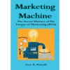 Marketing Machine: The Secret History of the Future of Marketing (ROI) - Hardcover