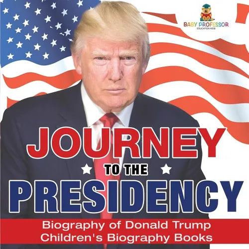 Journey to the Presidency: Biography of Donald Trump Children's Biography Books - Paperback