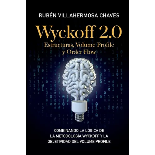 Wyckoff 2.0: Estructuras, Volume Profile y Order Flow: Combinando la lógica de la Metodología Wyckoff y la objetividad del Volume Profile - Paperback