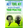 The Ultimate ACT Tool Kit To Kick-Start Your Practice: Quick Start Guide To Acceptance and Commitment Therapy, Free Yourself From Negative Thinking An - Paperback