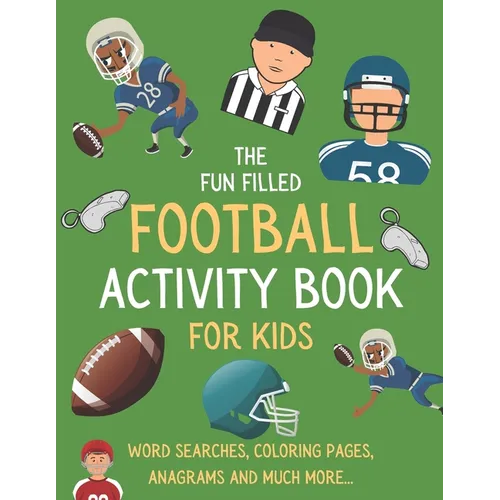 The Fun Filled Football Activity Book For Kids: Hours of Football Themed Activity Fun with Word Searches, Mazes, Anagrams, Coloring and Much More Perf - Paperback