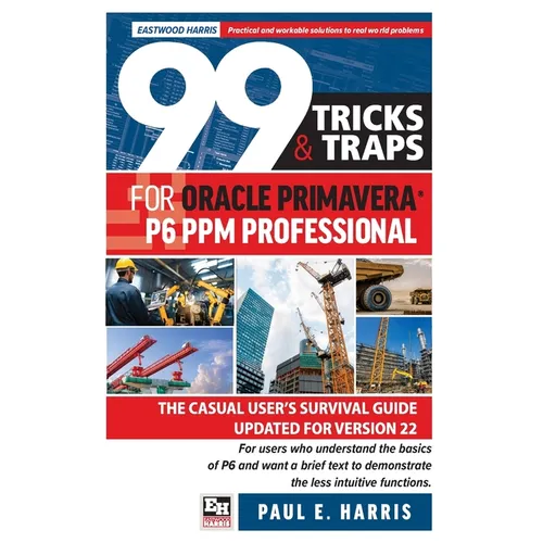 99 Tricks and Traps for Oracle Primavera P6 PPM Professional: The Casual User's Survival Guide Updated for Version 22 - Paperback