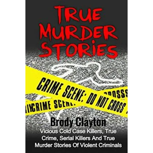 True Murder Stories: Vicious Cold Case Killers, True Crime, Serial Killers And True Murder Stories Of Violent Criminals - Paperback