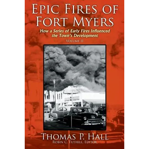 Epic Fires of Fort Myers - Volume II: How a Series of Early Fires Influenced the Town's Development - Paperback