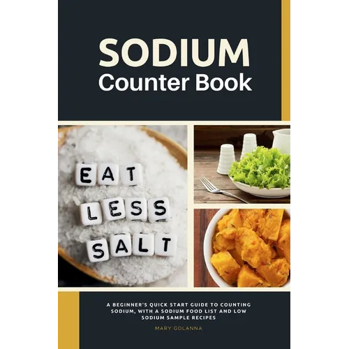 Sodium Counter Book: A Beginner's Quick Start Guide to Counting Sodium, With a Sodium Food List and Low Sodium Sample Recipes - Paperback