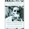 Things I Should Have Told My Daughter: Lies, Lessons & Love Affairs - Paperback