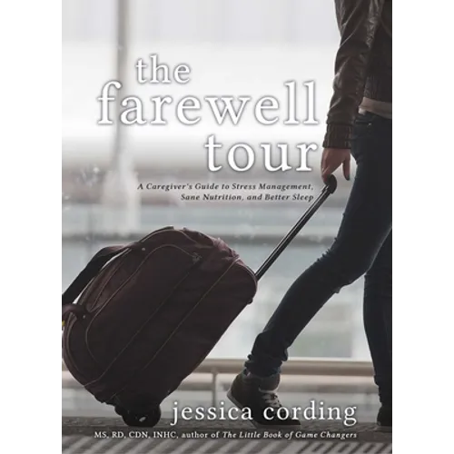 The Farewell Tour: A Caregiver's Guide to Stress Management, Sane Nutrition, and Better Sleep - Paperback