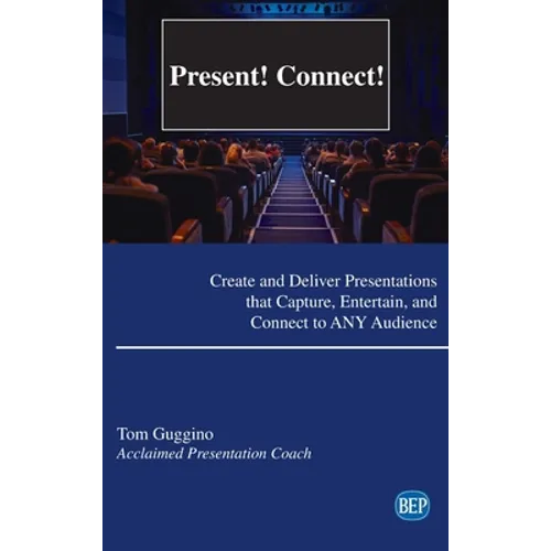 Present! Connect!: Create and Deliver Presentations that Capture, Entertain, and Connect to ANY Audience - Hardcover