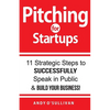 Pitching for Startups: 11 Strategic Steps to Successfully Speak in Public & Build Your Business! - Paperback