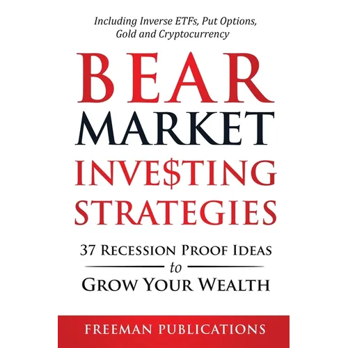 Bear Market Investing Strategies: 37 Recession-Proof Ideas to Grow Your Wealth Including Inverse ETFs, Put Options, Gold & Cryptocurrency - Paperback