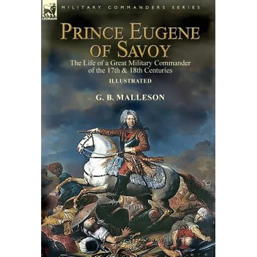 Prince Eugene of Savoy: the Life of a Great Military Commander of the 17th & 18th Centuries - Hardcover