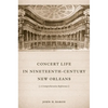 Concert Life in Nineteenth-Century New Orleans: A Comprehensive Reference - Hardcover