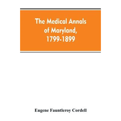 The medical annals of Maryland, 1799-1899; prepared for the centennial of the Medical and chirurgical faculty - Paperback