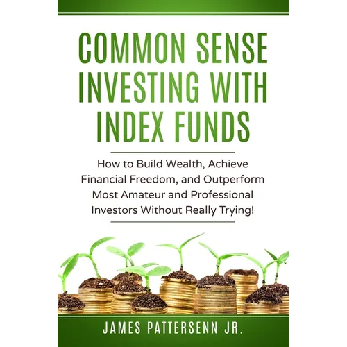 Common Sense Investing With Index Funds: Make Money With Index Funds Now! - Paperback