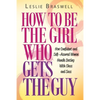 How to Be the Girl Who Gets the Guy: How Irresistible, Confident and Self-Assured Women Handle Dating With Class and Sass - Paperback