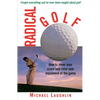 Radical Golf: How to Lower Your Score and Raise Your Enjoyment of the Game - Paperback