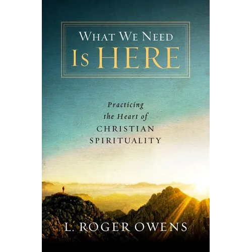 What We Need Is Here: Practicing the Heart of Christian Spirituality - Paperback