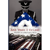 And Then I Cried: Stories of a Mortuary Nco - Paperback