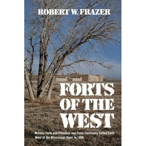 Forts of the West: Military Forts and Presidios and Posts Commonly Called Forts West of the Mississippi River to 1898 - Paperback