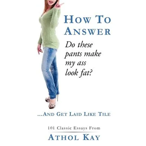 How To Answer "Do These Pants Make My Ass Look Fat?": and get laid like tile! - Paperback