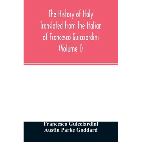 The history of Italy Translated from the Italian of Francesco Guicciardini (Volume I) - Paperback