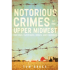 Notorious Crimes of the Upper Midwest: Con-Men, Cutthroats, Killers, and Cannibals - Paperback