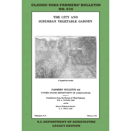 The City and Suburban Vegetable Garden (Legacy Edition): The Classic USDA Farmers' Bulletin No. 936 With Tips And Traditional Methods In Sustainable G - Paperback