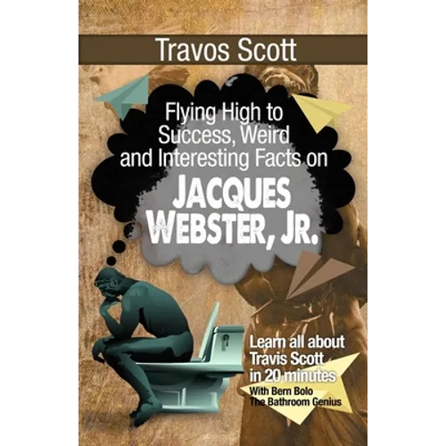 Travis Scott: Flying High to Success, Weird and Interesting Facts on Jacques Webster, Jr.! - Paperback