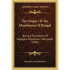 The Origin Of The Musalmans Of Bengal: Being A Translation Of Haqiqate Musalman-I-Bengalah (1895) - Paperback