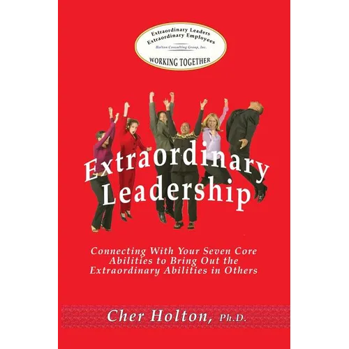 Extraordinary Leadership: Connecting With Your Seven Core Abilities to Bring Out the Extraordinary Abilities in Others - Paperback