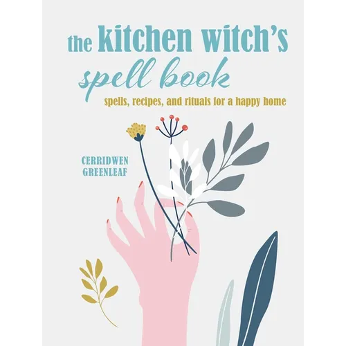 The Kitchen Witch's Spell Book: Spells, Recipes, and Rituals for a Happy Home - Hardcover