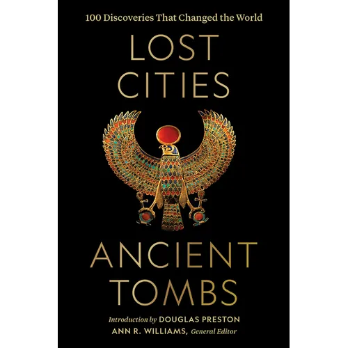 Lost Cities, Ancient Tombs: 100 Discoveries That Changed the World - Hardcover