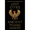 Lost Cities, Ancient Tombs: 100 Discoveries That Changed the World - Hardcover