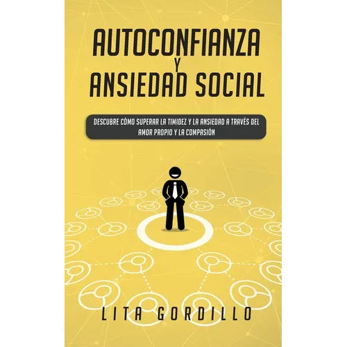 Autoconfianza y ansiedad social: Descubre cómo superar la timidez y la ansiedad a través del amor propio y la compasión - Paperback