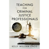 Teaching for Criminal Justice Professionals: The Insiders Step-By-Step Guide to Landing a Teaching Job at a College or University - Paperback