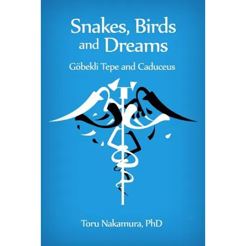 Snakes, Birds and Dreams: Göbekli Tepe and Caduceus - Paperback