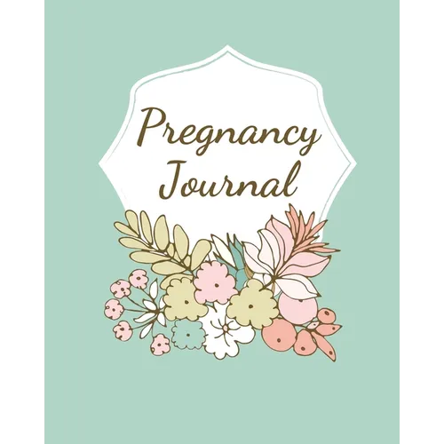 Pregnancy Journal: Pregnancy Log Book For First Time Moms, Baby Shower Gift Keepsake For Expecting Mothers, Record Milestones and Memories, Daily Nutr - Paperback